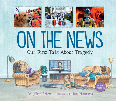 On the News: Our First Talk about Tragedy (World Around Us #2) By Jillian Roberts, Jane Heinrichs (Illustrator) Cover Image