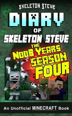 Minecraft Diary of Skeleton Steve the Noob Years - FULL Season Four (4): Unofficial Minecraft Books for Kids, Teens, & Nerds - Adventure Fan Fiction D Cover Image