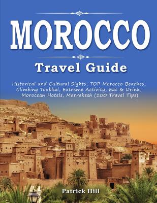 MOROCCO Travel Guide: Historical and Cultural Sights, TOP Morocco Beaches, Climbing Toubkal, Extreme Activity, Eat & Drink, Moroccan Hotels, Cover Image