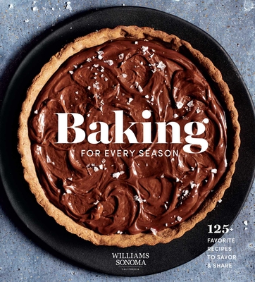 Baking for Every Season: 125+ Favorite Recipes to Savor & Share (Williams Sonoma Cookbook, Holiday Baking, Summer Recipes, Dessert Cookbook) By Weldon Owen Cover Image