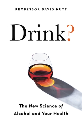 Drink?: The New Science of Alcohol and Health By Professor David Nutt Cover Image