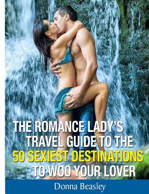 Romance Lady's Travel Guide To The 50 Sexiest Destinations To Woo Your Lover Cover Image