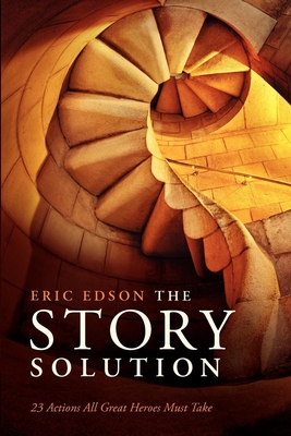 The Story Solution: 23 Actions All Great Heroes Must Take By Eric Edson Cover Image