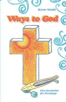 Ways to God: Eine Geschichte für Firmlinge