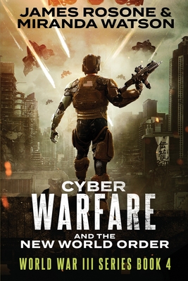 Cyber Warfare and the New World Order: World War III Series: Book IV By Miranda Watson, James Rosone Cover Image