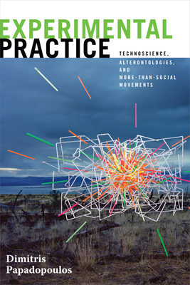 Experimental Practice: Technoscience, Alterontologies, and More-Than-Social Movements (Experimental Futures) By Dimitris Papadopoulos Cover Image