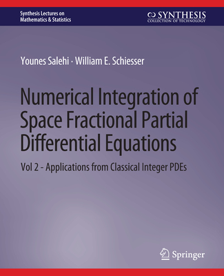 Numerical Integration of Space Fractional Partial Differential Equations: Vol 2 - Applications from Classical Integer Pdes (Synthesis Lectures on Mathematics & Statistics) By Younes Salehi, William E. Schiesser Cover Image