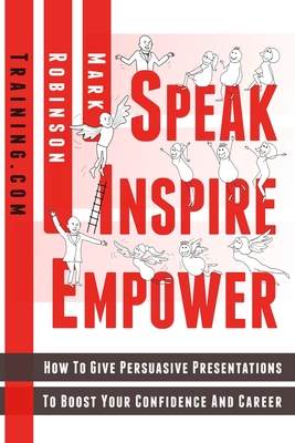 Speak Inspire Empower: How To Give Persuasive Presentations To Boost Your Confidence And Career By Simone Roach (Editor), Hani Javan Hemmat (Illustrator), Mark Robinson Cover Image