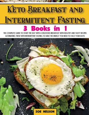 Keto Breakfast and Intermittent Fasting: The Complete Guide To Start The Day With a Delicious Breakfast With Healthy and Tasty Recipes Alternating The (Healthy Cookbook #9)