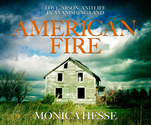 American Fire: Love, Arson, and Life in a Vanishing Land By Monica Hesse, Tanya Eby (Narrated by) Cover Image