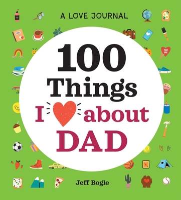 A Love Journal: 100 Things I Love about Dad (100 Things I Love About You Journal )