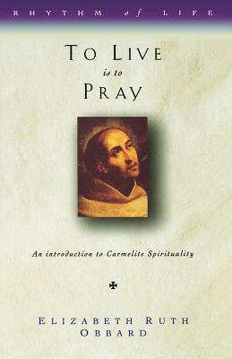 To Live Is to Pray: An Introduction to Carmelite Spirituality (Rhythm of Life S)
