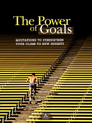 The Power of Goals: Quotations to Strengthen Your Climn to New Heights (Successories Library)