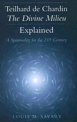 Teilhard de Chardin--The Divine Milieu Explained: A Spirituality for the 21st Century Cover Image