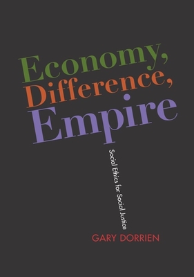 Economy, Difference, Empire: Social Ethics for Social Justice (Columbia Religion and Politics)