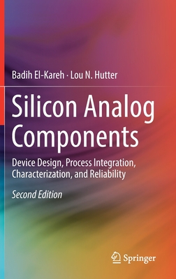 Silicon Analog Components: Device Design, Process Integration, Characterization, and Reliability By Badih El-Kareh, Lou N. Hutter Cover Image