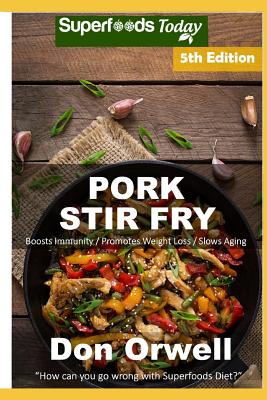 Pork Stir Fry: Over 70 Quick & Easy Gluten Free Low Cholesterol Whole Foods Recipes full of Antioxidants & Phytochemicals By Don Orwell Cover Image