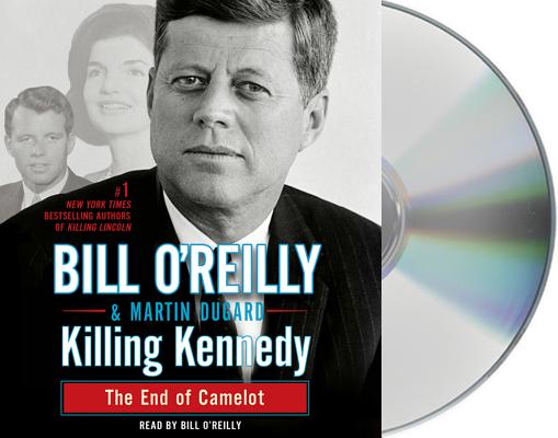 Killing Kennedy: The End of Camelot (Bill O'Reilly's Killing Series) By Bill O'Reilly, Bill O'Reilly (Read by), Martin Dugard Cover Image