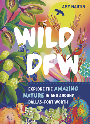 Wild DFW: Explore the Amazing Nature In and Around Dallas–Fort Worth (Wild Series) By Amy Martin Cover Image
