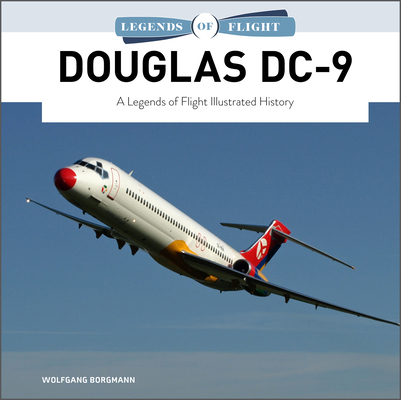 Douglas DC-9: A Legends of Flight Illustrated History By Wolfgang Borgmann Cover Image