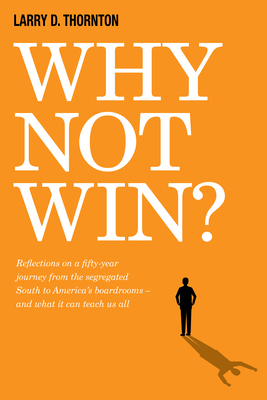 Why Not Win?: Reflections on a Fifty-Year Journey from the Segregated South to America's Board Rooms - And What It Can Teach Us All