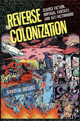 Reverse Colonization: Science Fiction, Imperial Fantasy, and Alt-victimhood (New American Canon) Cover Image