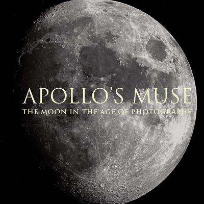 Apollo’s Muse: The Moon in the Age of Photography By Mia Fineman, Beth Saunders, Tom Hanks (Introduction by) Cover Image