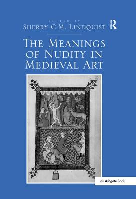 The Meanings of Nudity in Medieval Art By Sherryc M. Lindquist (Editor) Cover Image