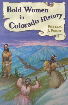 Bold Women in Colorado History (Bold Women in History) By Phyllis J. Perry Cover Image