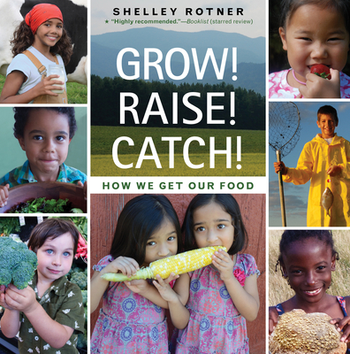Grow! Raise! Catch!: How We Get Our Food By Shelley Rotner Cover Image