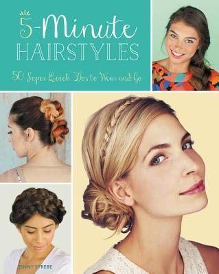 5-Minute Hairstyles: 50 Super Quick 'Dos to Wear and Go Cover Image