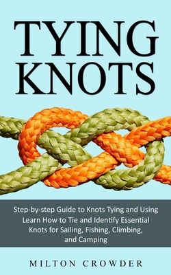 Tying Knots: Step-by-step Guide to Knots Tying and Using (Learn How to Tie and Identify Essential Knots for Sailing, Fishing, Climb Cover Image