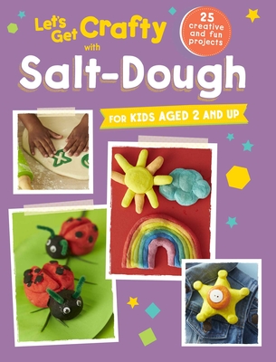 Let's Get Crafty with Salt-Dough: 25 creative and fun projects for kids aged 2 and up By CICO Kidz (Compiled by) Cover Image