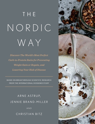 The Nordic Way: Discover The World's Most Perfect Carb-to-Protein Ratio for Preventing Weight Gain or Regain, and Lowering Your Risk of Disease By Arne Astrup, Jennie Brand-Miller, Christian Bitz Cover Image