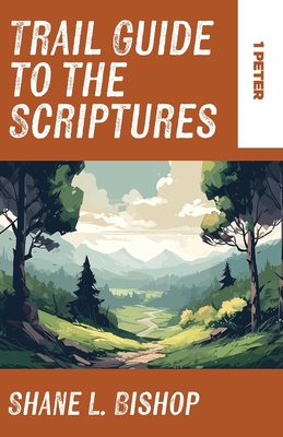 Trail Guide to the Scriptures: 1 Peter By Shane L. Bishop Cover Image