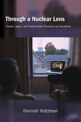 Through a Nuclear Lens: France, Japan, and Cinema from Hiroshima to Fukushima (Suny Series)