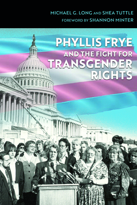 Phyllis Frye and the Fight for Transgender Rights (Centennial Series of the Association of Former Students, Texas A&M University) By Michael G. Long, Shea Tuttle, Shannon Minter (Foreword by) Cover Image