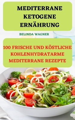 Mediterrane Ketogene Ernährung: 100 Frische Und Köstliche Kohlenhydratarme Mediterrane Rezepte Cover Image