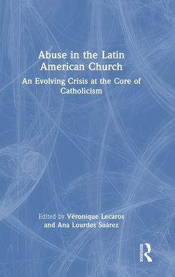 Abuse in the Latin American Church: An Evolving Crisis at the Core of Catholicism By Véronique Lecaros (Editor), Ana Lourdes Suárez (Editor) Cover Image