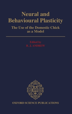 Neural and Behavioral Plasticity: The Use of the Domestic Chick as a Model By R. J. Andrew (Editor) Cover Image
