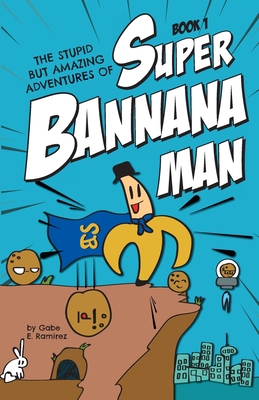 The Stupid But Amazing Adventures Of Super Bannana Man: Book 1 cover