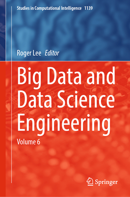 Big Data and Data Science Engineering: Volume 6 (Studies in Computational Intelligence #1139)