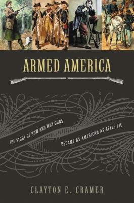 Armed America: The Remarkable Story of How and Why Guns Became as American as Apple Pie Cover Image