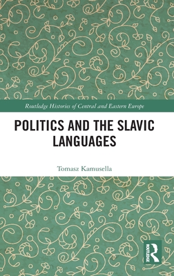 Politics and the Slavic Languages (Routledge Histories of Central and Eastern Europe) By Tomasz Kamusella Cover Image