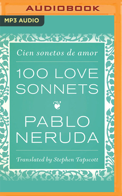 100 Love Sonnets: Cien Sonetos de Amor By Pablo Neruda, Neil Hellegers (Read by), Stephen Tapscott (Translator) Cover Image