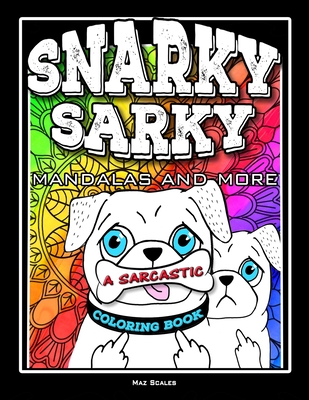 Snarky Sarky Mandalas and More, A Sarcastic Coloring Book: Funny Cuss Word Coloring Book For Adults Cover Image