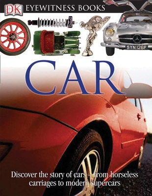 DK Eyewitness Books: Car: Discover the Story of Cars—from the Earliest Horseless Carriages to the Modern S By Elizabeth Baquedano, Richard Sutton Cover Image