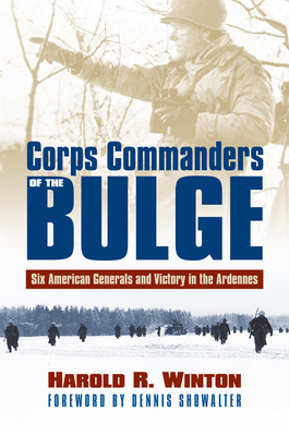 Corps Commanders of the Bulge: Six American Generals and Victory in the Ardennes By Harold R. Winton Cover Image
