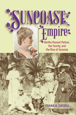 Suncoast Empire: Bertha Honore Palmer, Her Family, and the Rise of Sarasota, 1910-1982 Cover Image