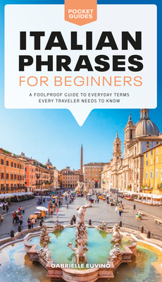 Italian Phrases for Beginners: A Foolproof Guide to Everyday Terms Every Traveler Needs to Know (Pocket Guides) By Gabrielle Euvino Cover Image
